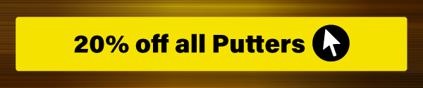 MINIMUM 20% OFF ALL PUTTERS